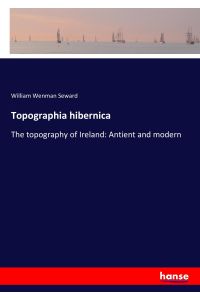 Topographia hibernica  - The topography of Ireland: Antient and modern