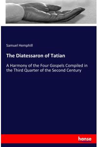 The Diatessaron of Tatian  - A Harmony of the Four Gospels Compiled in the Third Quarter of the Second Century