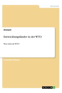 Entwicklungsländer in der WTO  - Wem nützt die WTO?