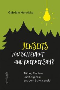 Jenseits von Bollenhut und Kuckucksuhr  - Tüftler, Pioniere und Originale aus dem Schwarzwald
