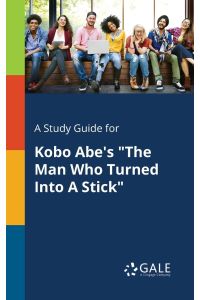 A Study Guide for Kobo Abe's The Man Who Turned Into A Stick