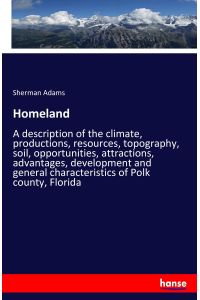 Homeland  - A description of the climate, productions, resources, topography, soil, opportunities, attractions, advantages, development and general characteristics of Polk county, Florida