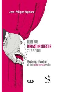 Hört auf, Innovationstheater zu spielen!  - Wie etablierte Unternehmen wirklich radikal innovativ werden