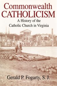 Commonwealth Catholicism  - A History of the Catholic Church in Virginia