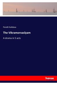 The Vikramorvasîyam  - A drama in 5 acts