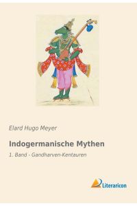 Indogermanische Mythen  - 1. Band - Gandharven-Kentauren