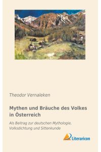 Mythen und Bräuche des Volkes in Österreich  - Als Beitrag zur deutschen Mythologie, Volksdichtung und Sittenkunde