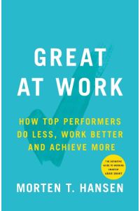Great at Work  - How Top Performers Do Less, Work Better, and Achieve More