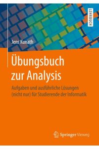 Übungsbuch zur Analysis  - Aufgaben und ausführliche Lösungen (nicht nur) für Studierende der Informatik