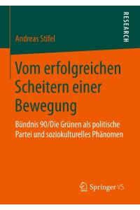 Vom erfolgreichen Scheitern einer Bewegung  - Bündnis 90/Die Grünen als politische Partei und soziokulturelles Phänomen