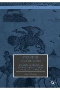 Byzantine Ecocriticism  - Women, Nature, and Power in the Medieval Greek Romance