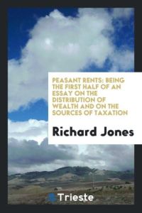Peasant Rents  - Being the First Half of an Essay on the Distribution of Wealth and on the Sources of Taxation