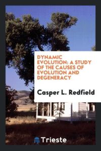 Dynamic Evolution  - A Study of the Causes of Evolution and Degeneracy