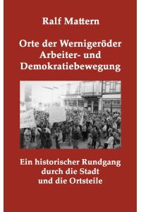 Orte der Wernigeröder Arbeiter- und Demokratiebewegung  - Ein historischer Rundgang durch die Stadt und die Ortsteile