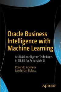 Oracle Business Intelligence with Machine Learning  - Artificial Intelligence Techniques in OBIEE for Actionable BI