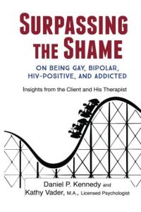 Surpassing the Shame  - on Being Gay, Bipolar, HIV-Positive, and Addicted