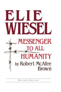 Elie Wiesel  - Messenger to All Humanity, Revised Edition
