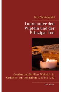 Laura unter den Wipfeln und der Prinzipal Tod  - Goethes und Schillers Weltsicht in Gedichten aus den Jahren 1780 bis 1782