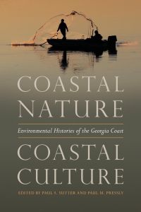 Coastal Nature, Coastal Culture  - Environmental Histories of the Georgia Coast