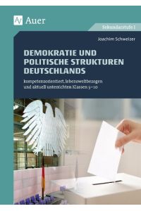 Demokratie und politische Strukturen Deutschlands  - kompetenzorientiert, lebensweltbezogen und aktuell unterrichten Klassen 5-10