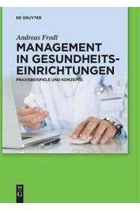 Management in Gesundheitseinrichtungen  - Praxisbeispiele und Konzepte