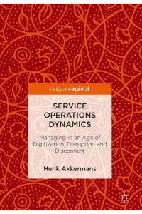 Service Operations Dynamics  - Managing in an Age of Digitization, Disruption and Discontent