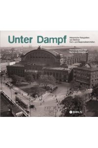 Unter Dampf  - Historische Fotografien von Berliner Fern- und Regionalbahnhöfen