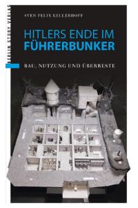 Hitlers Ende im Führerbunker  - Bau, Nutzung und Überreste