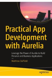 Practical App Development with Aurelia  - Leverage the Power of Aurelia to Build Personal and Business Applications
