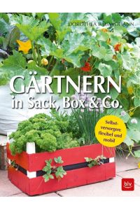 Gärtnern in Box und Sack  - Selbstversorgen: flexibel und mobil