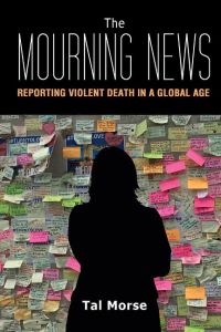 The Mourning News  - Reporting Violent Death in a Global Age