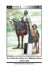 Der Deutsche Orden im Dreizehnjährigen Krieg 1454-1466  - Ritterbrüder und Söldnerheere im 15. Jahrhundert