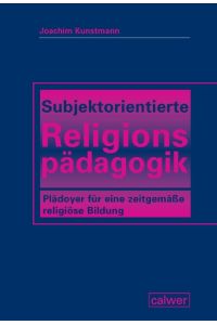 Subjektorientierte Religionspädagogik  - Plädoyer für eine zeitgemäße religiöse Bildung