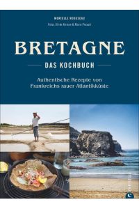 Bretagne - Das Kochbuch  - Authentische Rezepte von Frankreichs rauer Atlantikküste