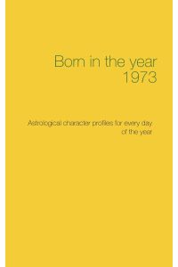 Born in the year 1973  - Astrological character profiles for every day of the year