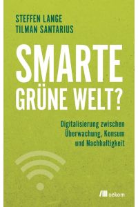 Smarte grüne Welt?  - Digitalisierung zwischen Überwachung, Konsum und Nachhaltigkeit