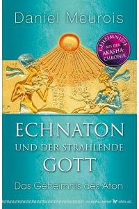 Echnaton und der Strahlende Gott  - Das Geheimnis des Aton