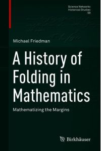 A History of Folding in Mathematics  - Mathematizing the Margins