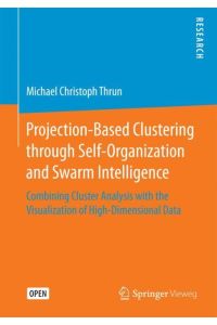 Projection-Based Clustering through Self-Organization and Swarm Intelligence  - Combining Cluster Analysis with the Visualization of High-Dimensional Data