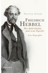 Friedrich Hebbel  - Der Individualist und seine Epoche. Eine Biographie
