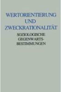 Wertorientierung und Zweckrationalität  - Soziologische Gegenwartsbestimmungen. Friedrich Fürstenberg zum 60. Geburtstag