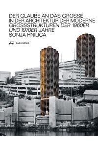 Der Glaube an das Grosse in der Architektur der Moderne  - Grossstrukturen der 1960er und 1970er Jahre
