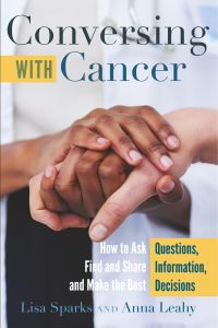 Conversing with Cancer  - How to Ask Questions, Find and Share Information, and Make the Best Decisions