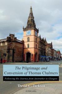 The Pilgrimage and Conversion of Thomas Chalmers  - Following His Journey from Anstruther to Glasgow