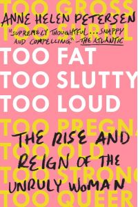 Too Fat, Too Slutty, Too Loud  - The Rise and Reign of the Unruly Woman