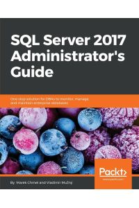 SQL Server 2017 Administrator's Guide  - One stop solution for DBAs to monitor, manage, and maintain enterprise databases