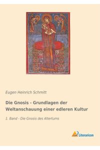 Die Gnosis - Grundlagen der Weltanschauung einer edleren Kultur  - 1. Band - Die Gnosis des Altertums