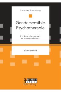 Gendersensible Psychotherapie. Ein Behandlungsansatz in Theorie und Praxis