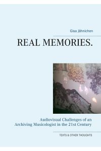Real Memories.   - Audiovisual Challenges of an Archiving Musicologist in the 21st Century