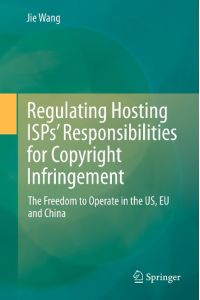 Regulating Hosting ISPs¿ Responsibilities for Copyright Infringement  - The Freedom to Operate in the US, EU and China